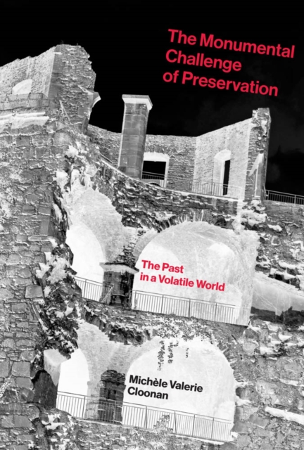 The Monumental Challenge of Preservation : The Past in a Volatile World, PDF eBook