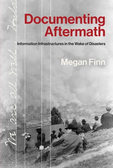Documenting Aftermath : Information Infrastructures in the Wake of Disasters, PDF eBook