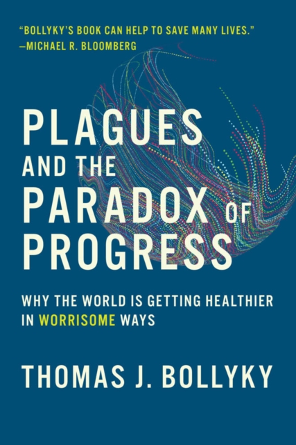 Plagues and the Paradox of Progress : Why the World Is Getting Healthier in Worrisome Ways, PDF eBook