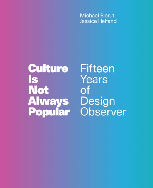 Culture Is Not Always Popular : Fifteen Years of Design Observer, PDF eBook