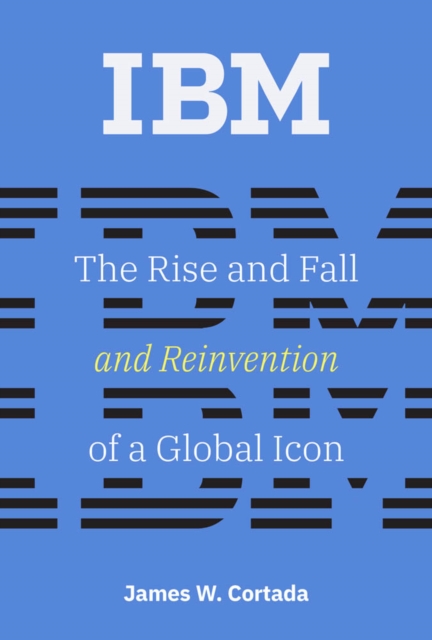IBM : The Rise and Fall and Reinvention of a Global Icon, PDF eBook
