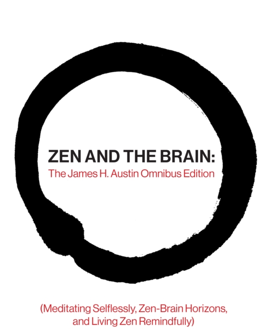 Zen and the Brain: The James H. Austin Omnibus Edition (Meditating Selflessly, Zen-Brain Horizons, and Living Zen Remindfully), PDF eBook