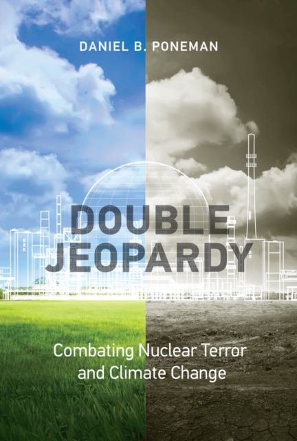 Double Jeopardy : Combating Nuclear Terror and Climate Change, PDF eBook