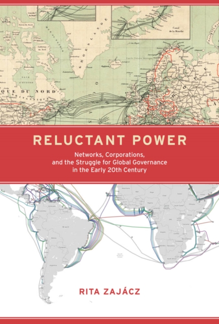 Reluctant Power : Networks, Corporations, and the Struggle for Global Governance in the Early 20th Century, PDF eBook