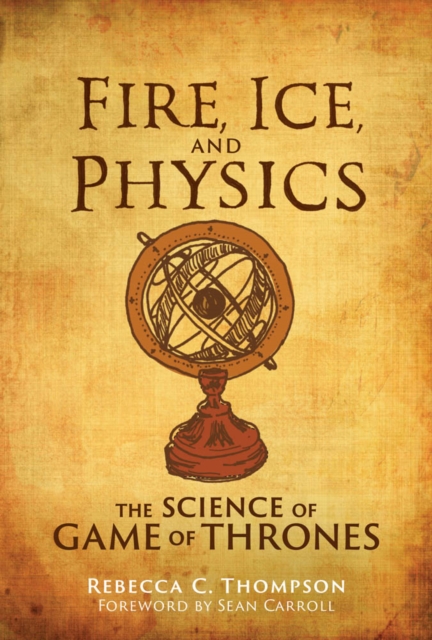 Fire, Ice, and Physics : The Science of Game of Thrones, PDF eBook