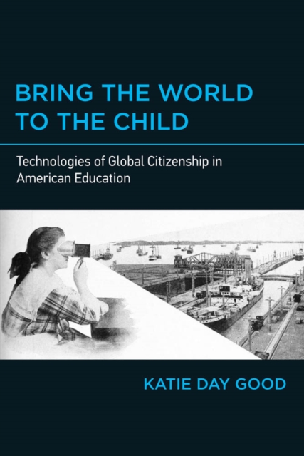 Bring the World to the Child : Technologies of Global Citizenship in American Education, PDF eBook
