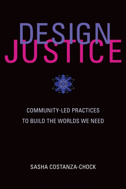 Design Justice : Community-Led Practices to Build the Worlds We Need, PDF eBook