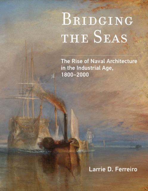 Bridging the Seas : The Rise of Naval Architecture in the Industrial Age, 1800-2000, PDF eBook