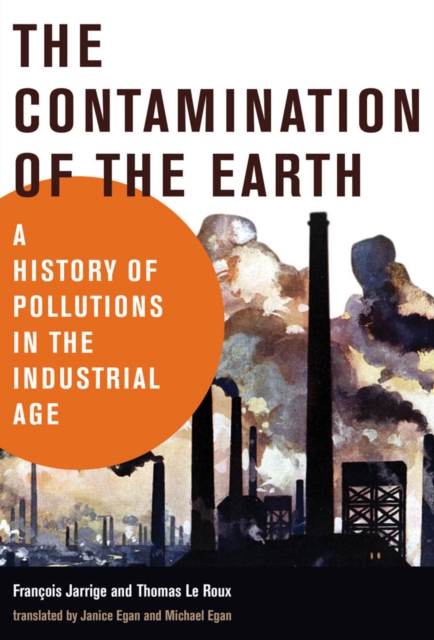 The Contamination of the Earth : A History of Pollutions in the Industrial Age, PDF eBook