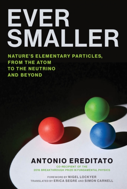 Ever Smaller : Nature's Elementary Particles, From the Atom to the Neutrino and Beyond, PDF eBook
