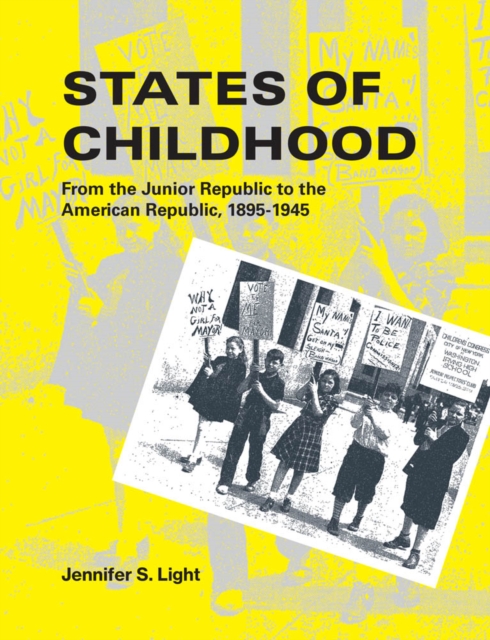 States of Childhood : From the Junior Republic to the American Republic, 1895-1945, PDF eBook