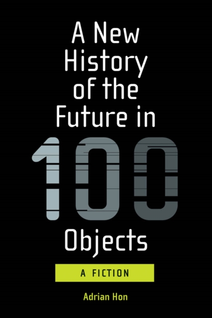A New History of the Future in 100 Objects : A Fiction, PDF eBook