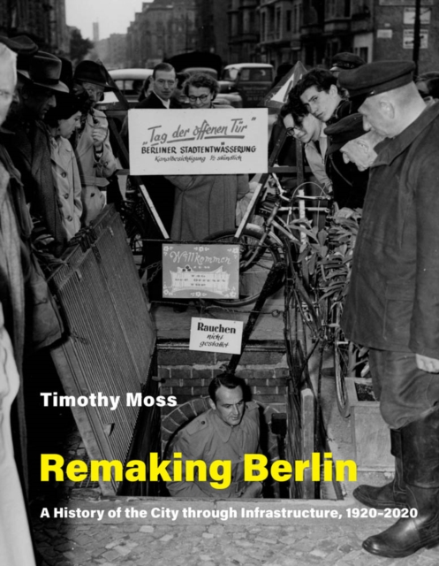 Remaking Berlin : A History of the City through Infrastructure, 1920-2020, PDF eBook