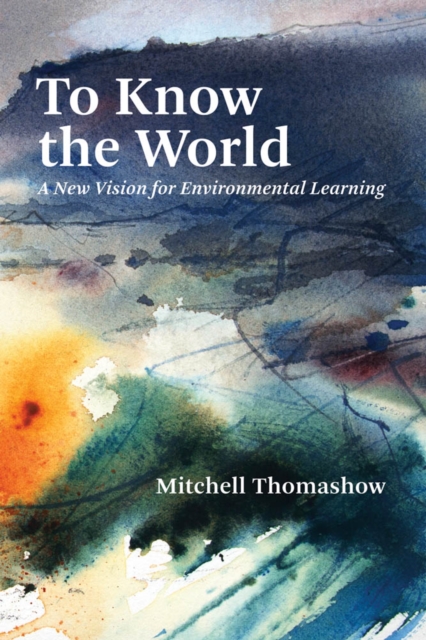 To Know the World : A New Vision for Environmental Learning, PDF eBook