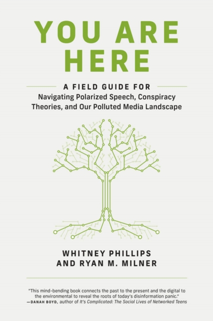 You Are Here : A Field Guide for Navigating Polarized Speech, Conspiracy Theories, and Our Polluted Media Landscape, PDF eBook