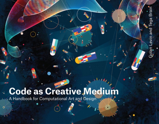 Code as Creative Medium : A Handbook for Computational Art and Design, PDF eBook