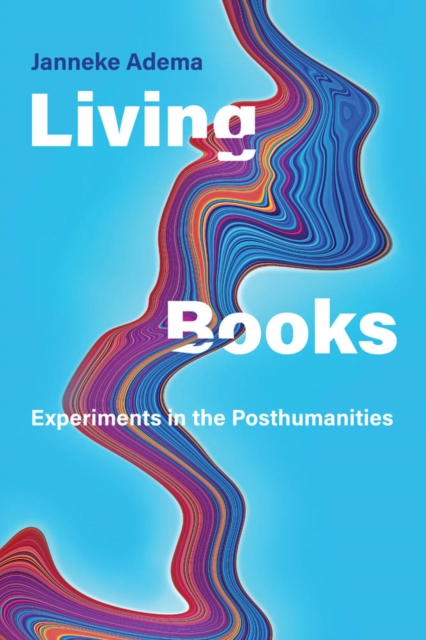 Living Books : Experiments in the Posthumanities, PDF eBook