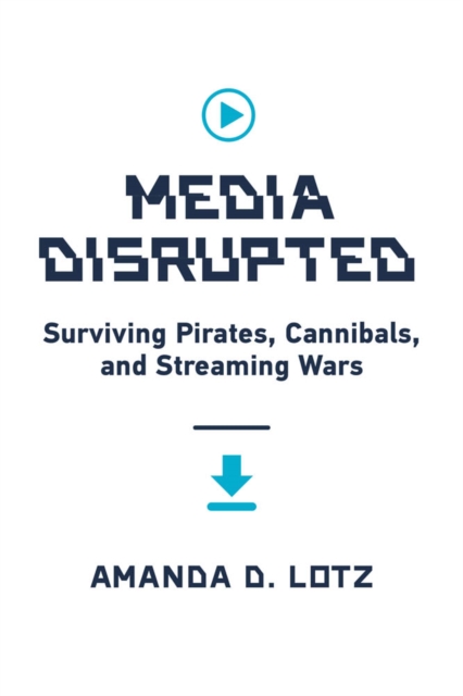 Media Disrupted : Surviving Pirates, Cannibals, and Streaming Wars, PDF eBook