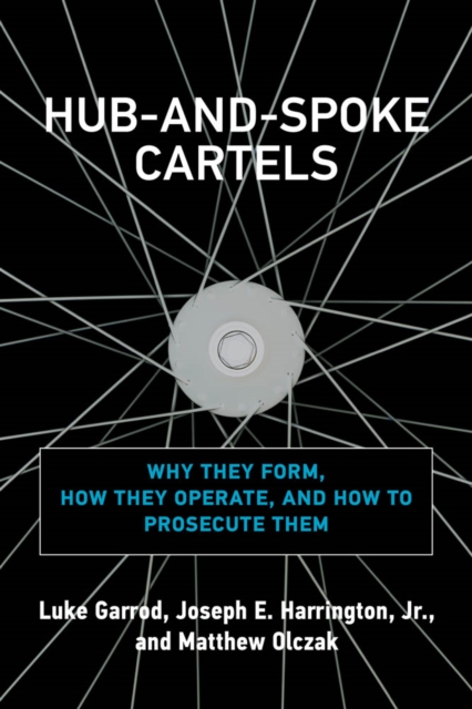 Hub-and-Spoke Cartels : Why They Form, How They Operate, and How to Prosecute Them, PDF eBook