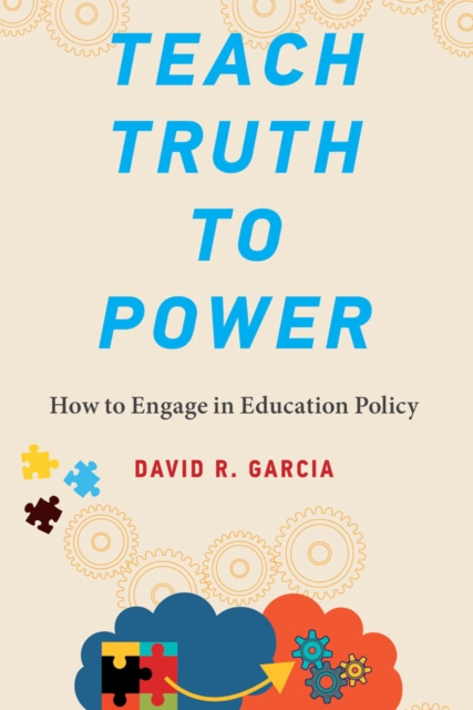 Teach Truth to Power : How to Engage in Education Policy, PDF eBook