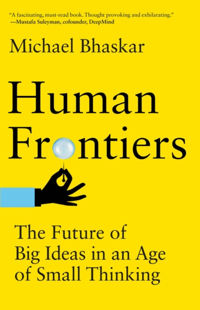 Human Frontiers : The Future of Big Ideas in an Age of Small Thinking, PDF eBook
