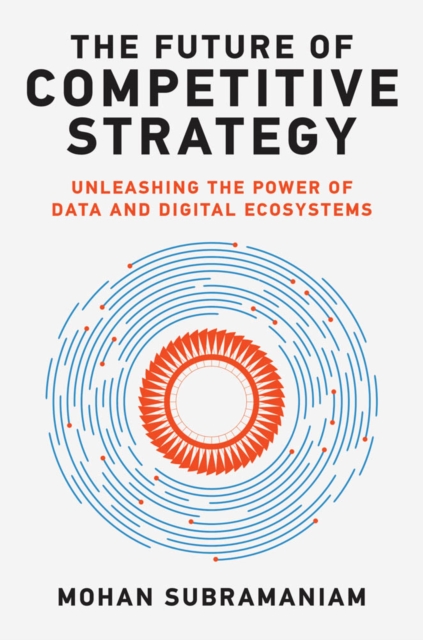 The Future of Competitive Strategy : Unleashing the Power of Data and Digital Ecosystems, PDF eBook