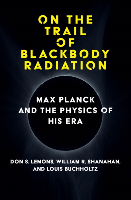 On the Trail of Blackbody Radiation : Max Planck and the Physics of his Era, PDF eBook