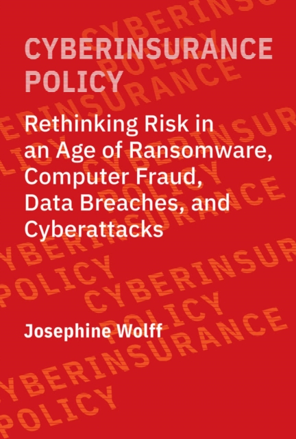 Cyberinsurance Policy : Rethinking Risk in an Age of Ransomware, Computer Fraud, Data Breaches, and Cyberattacks, PDF eBook