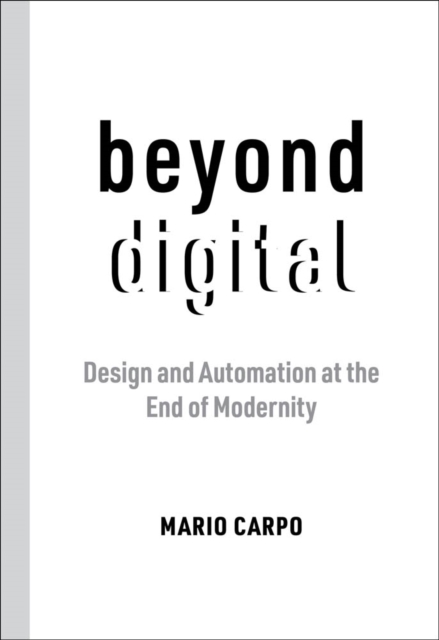 Beyond Digital : Design and Automation at the End of Modernity, PDF eBook