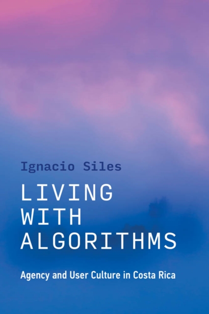 Living with Algorithms : Agency and User Culture in Costa Rica, PDF eBook