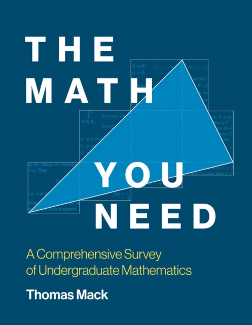 The Math You Need : A Comprehensive Survey of Undergraduate Mathematics, PDF eBook