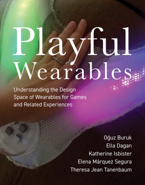 Playful Wearables : Understanding the Design Space of Wearables for Games and Related Experiences, PDF eBook