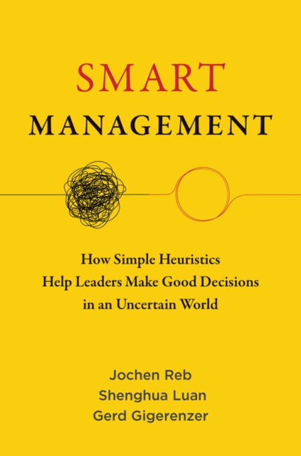 Smart Management : How Simple Heuristics Help Leaders Make Good Decisions in an Uncertain World, PDF eBook