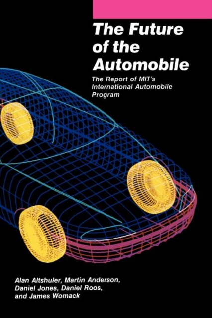 The Future of the Automobile : The Report of MIT's International Automobile Program, Paperback Book