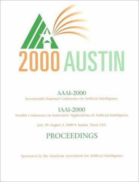 AAAI-00 : Proceedings of the Seventeenth National Conference on Artificial Intelligence and The Twelfth Annual Conference on Innovative Applications of Artificial Intelligence, Paperback / softback Book