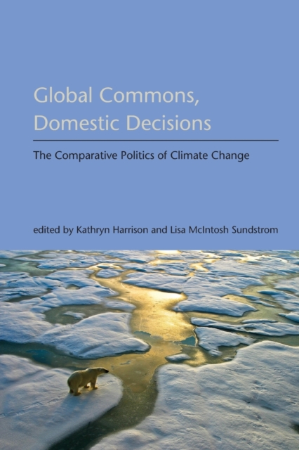 Global Commons, Domestic Decisions : The Comparative Politics of Climate Change, Paperback / softback Book