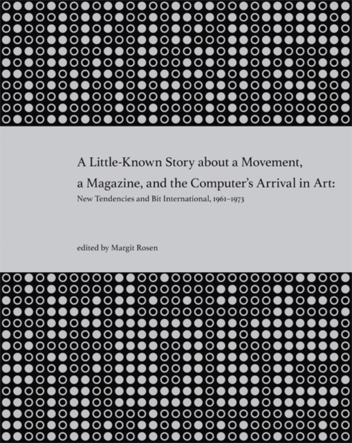 A Little-Known Story about a Movement, a Magazine, and the Computer's Arrival in Art : New Tendencies and Bit International, 1961-1973, Paperback / softback Book
