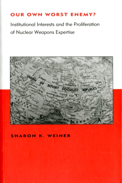 Our Own Worst Enemy? : Institutional Interests and the Proliferation of Nuclear Weapons Expertise, Paperback / softback Book