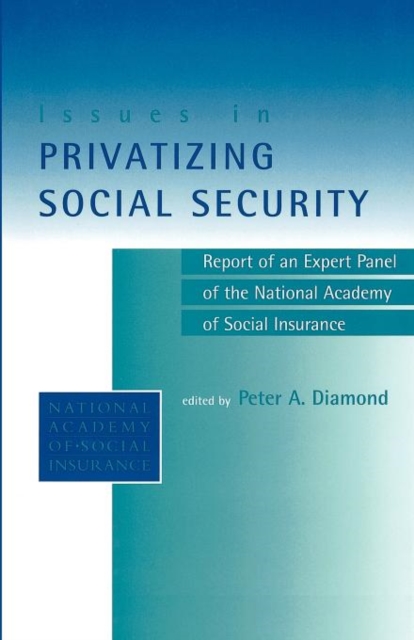 Issues in Privatizing Social Security : Report of an Expert Panel of the National Academy of Social Insurance, Paperback Book