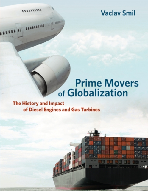 Prime Movers of Globalization : The History and Impact of Diesel Engines and Gas Turbines, Paperback / softback Book