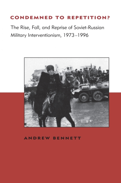 Condemned to Repetition? : The Rise, Fall, and Reprise of Soviet-Russian Military Interventionism, 1973-1996, Paperback / softback Book