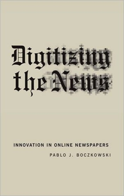 Digitizing the News : Innovation in Online Newspapers, Paperback / softback Book