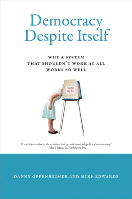 Democracy Despite Itself : Why a System That Shouldn't Work at All Works So Well, Paperback / softback Book