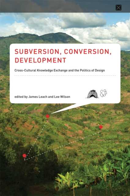 Subversion, Conversion, Development : Cross-Cultural Knowledge Exchange and the Politics of Design, Paperback / softback Book