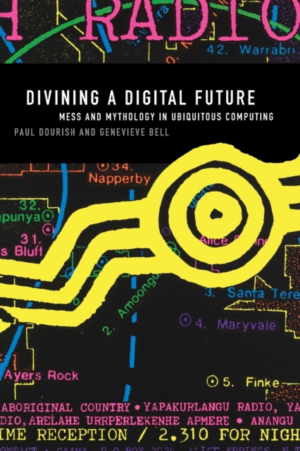 Divining a Digital Future : Mess and Mythology in Ubiquitous Computing, Paperback / softback Book