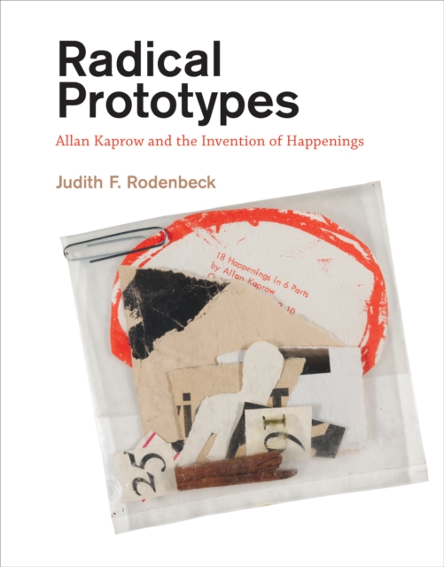 Radical Prototypes : Allan Kaprow and the Invention of Happenings, Paperback / softback Book