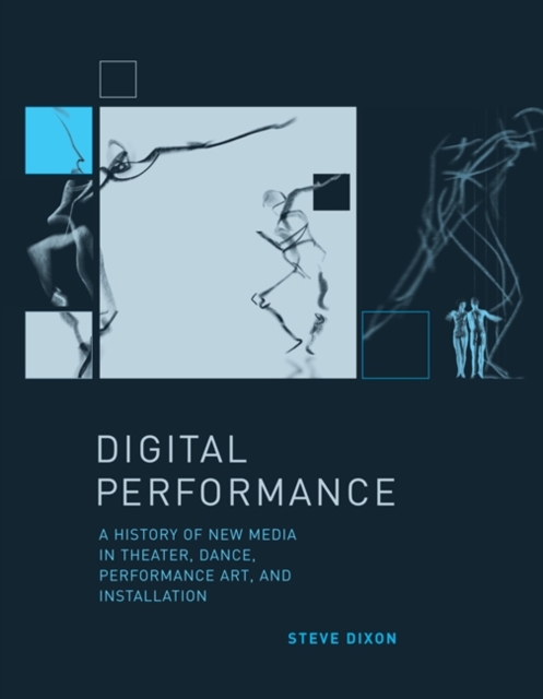 Digital Performance : A History of New Media in Theater, Dance, Performance Art, and Installation, Paperback / softback Book