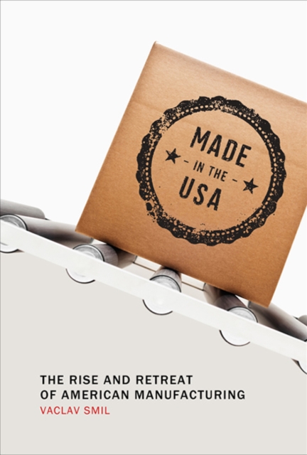Made in the USA : The Rise and Retreat of American Manufacturing, Paperback / softback Book