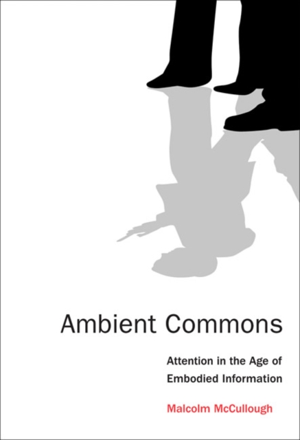 Ambient Commons : Attention in the Age of Embodied Information, Paperback / softback Book