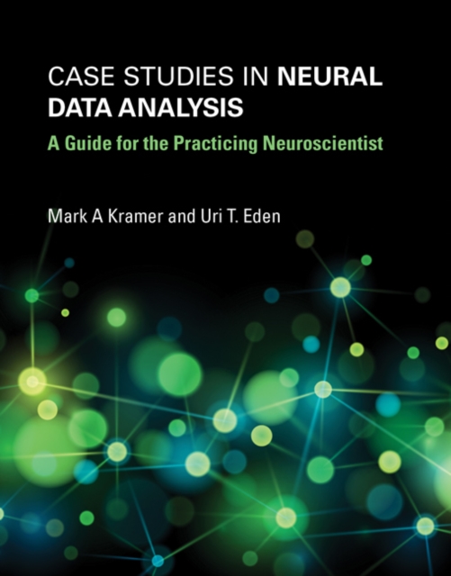 Case Studies in Neural Data Analysis : A Guide for the Practicing Neuroscientist, Paperback / softback Book